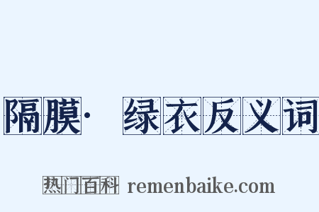 隔膜·绿衣反义词是什么意思的图片
